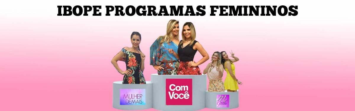 PROGRAMAS FEMININOS: “Com Você” desbanca concorrência e garante primeiro lugar no IBOPE