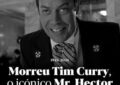 Tim Curry, de ‘Rocky Horror Picture Show’ e ‘Esqueceram de Mim 2’, morre aos 80 anos